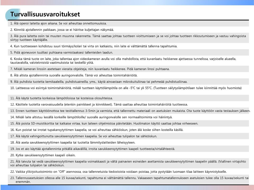 Kun tuotteeseen kohdistuu suuri törmäys/kolari tai virta on katkaistu, niin laite ei välttämättä tallenna tapahtumia. 5. Pidä ajoneuvon tuulilasi puhtaana varmistaaksesi tallenteiden laadun. 6.