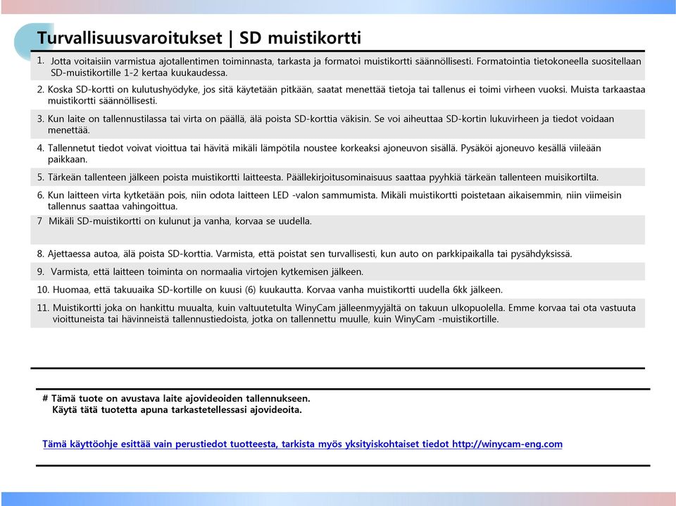 Koska SD-kortti on kulutushyödyke, jos sitä käytetään pitkään, saatat menettää tietoja tai tallenus ei toimi virheen vuoksi. Muista tarkaastaa muistikortti säännöllisesti. 3.