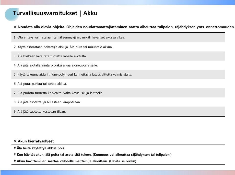 Älä jätä ajotallenninta pitkäksi aikaa ajoneuvon sisälle. 5. Käytä takuunalaisia lithium-polymeeri kannettavia latauslaittetta valmistajalta. 6. Älä pura, purista tai tuhoa akkua. 7.