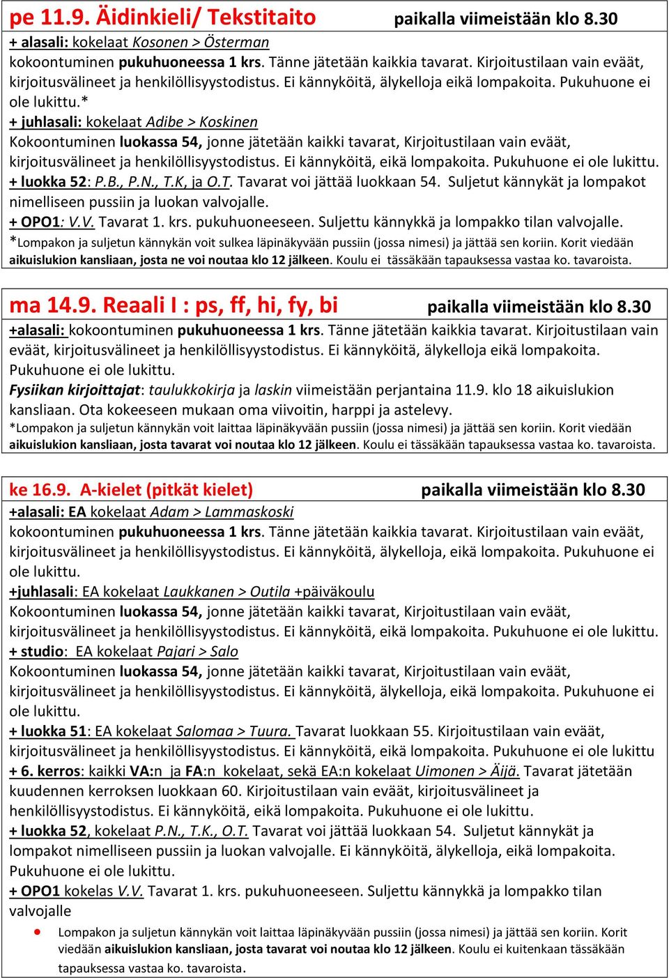 * + juhlasali: kokelaat Adibe > Koskinen kirjoitusvälineet ja henkilöllisyystodistus. Ei kännyköitä, eikä lompakoita. Pukuhuone ei ole lukittu. + luokka 52: P.B., P.N., T.