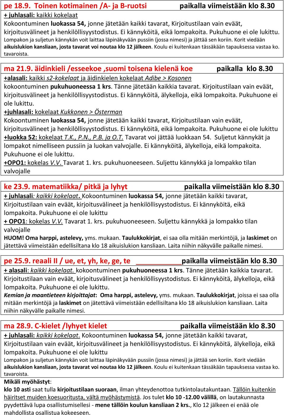 Korit viedään aikuislukion kansliaan, josta tavarat voi noutaa klo 12 jälkeen. Koulu ei kuitenkaan tässäkään tapauksessa vastaa ko. tavaroista. ma 21.9.