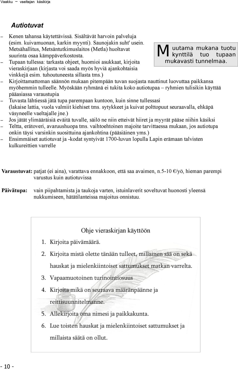 Tupaan tullessa: tarkasta ohjeet, huomioi asukkaat, kirjoita vieraskirjaan (kirjasta voi saada myös hyviä ajankohtaisia vinkkejä esim. tuhoutuneesta sillasta tms.