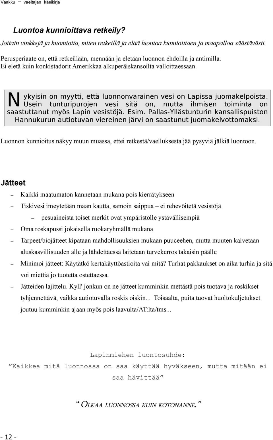 N ykyisin on myytti, että luonnonvarainen vesi on Lapissa juomakelpoista. Usein tunturipurojen vesi sitä on, mutta ihmisen toiminta on saastuttanut myös Lapin vesistöjä. Esim.