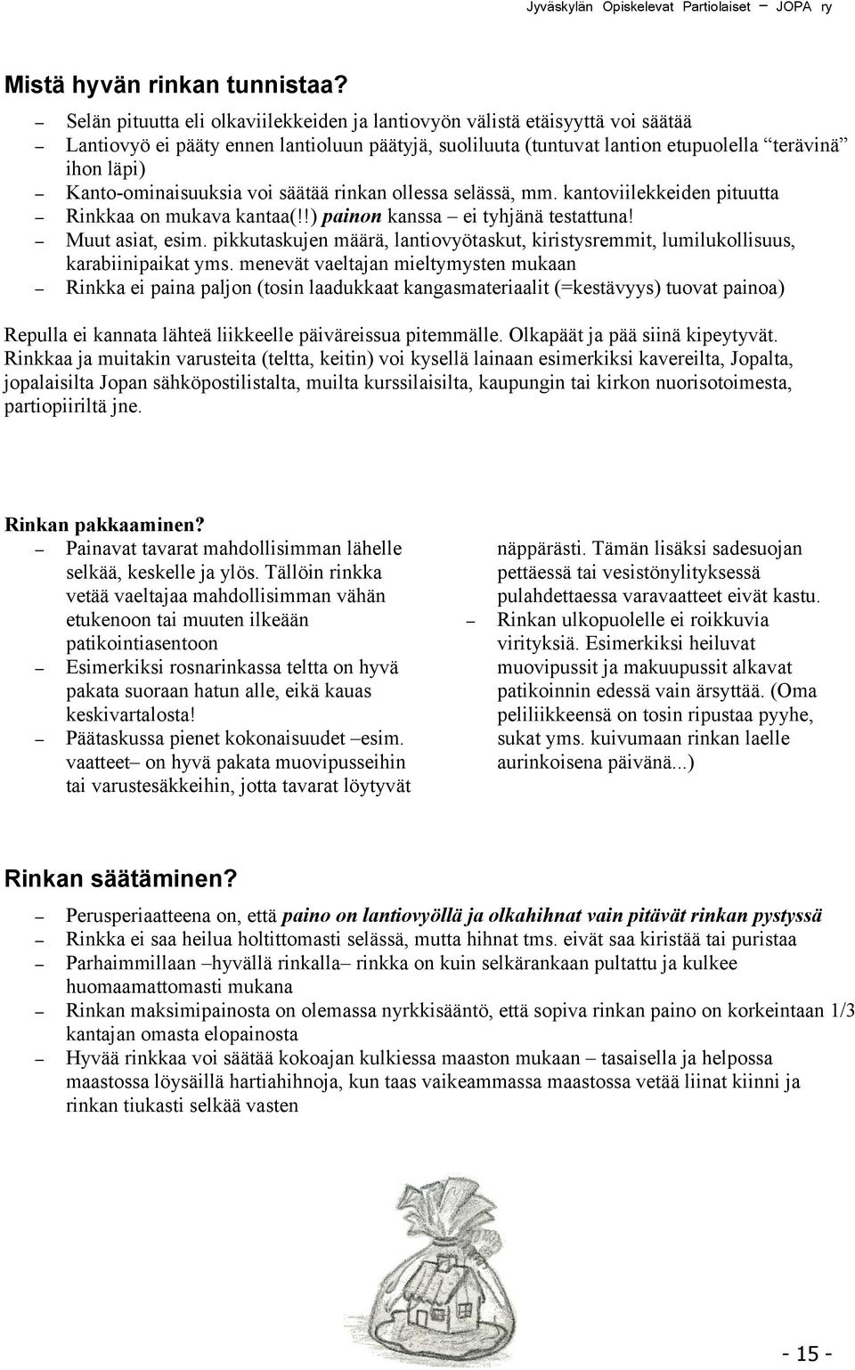 Kantoominaisuuksia voi säätää rinkan ollessa selässä, mm. kantoviilekkeiden pituutta Rinkkaa on mukava kantaa(!!) painon kanssa ei tyhjänä testattuna! Muut asiat, esim.