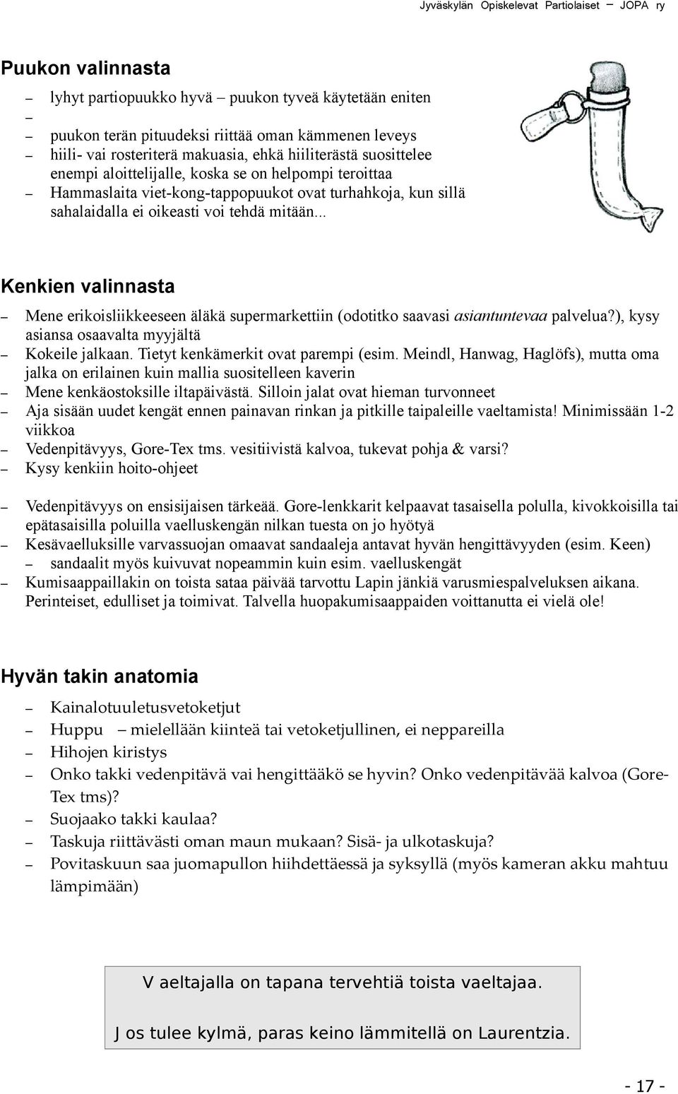 .. Kenkien valinnasta Mene erikoisliikkeeseen äläkä supermarkettiin (odotitko saavasi asiantuntevaa palvelua?), kysy asiansa osaavalta myyjältä Kokeile jalkaan. Tietyt kenkämerkit ovat parempi (esim.