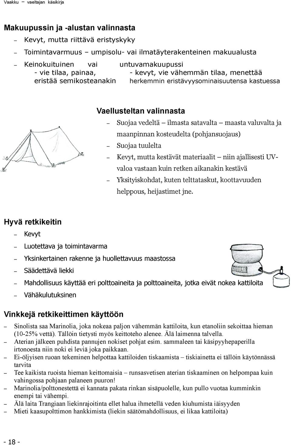 maanpinnan kosteudelta (pohjansuojaus) Suojaa tuulelta Kevyt, mutta kestävät materiaalit niin ajallisesti UVvaloa vastaan kuin retken aikanakin kestävä Yksityiskohdat, kuten telttataskut,