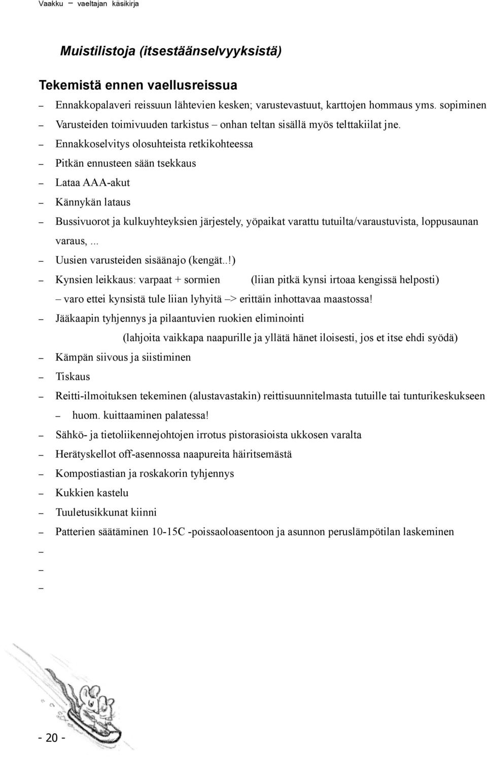 Ennakkoselvitys olosuhteista retkikohteessa Pitkän ennusteen sään tsekkaus Lataa AAAakut Kännykän lataus Bussivuorot ja kulkuyhteyksien järjestely, yöpaikat varattu tutuilta/varaustuvista,