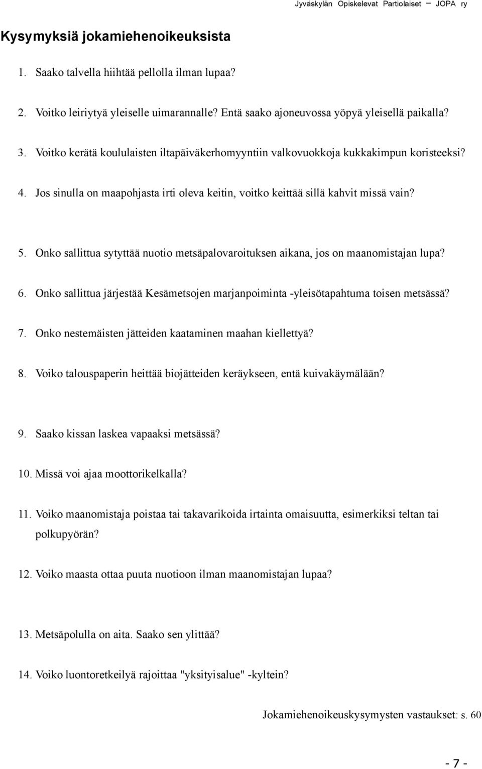 Jos sinulla on maapohjasta irti oleva keitin, voitko keittää sillä kahvit missä vain? 5. Onko sallittua sytyttää nuotio metsäpalovaroituksen aikana, jos on maanomistajan lupa? 6.