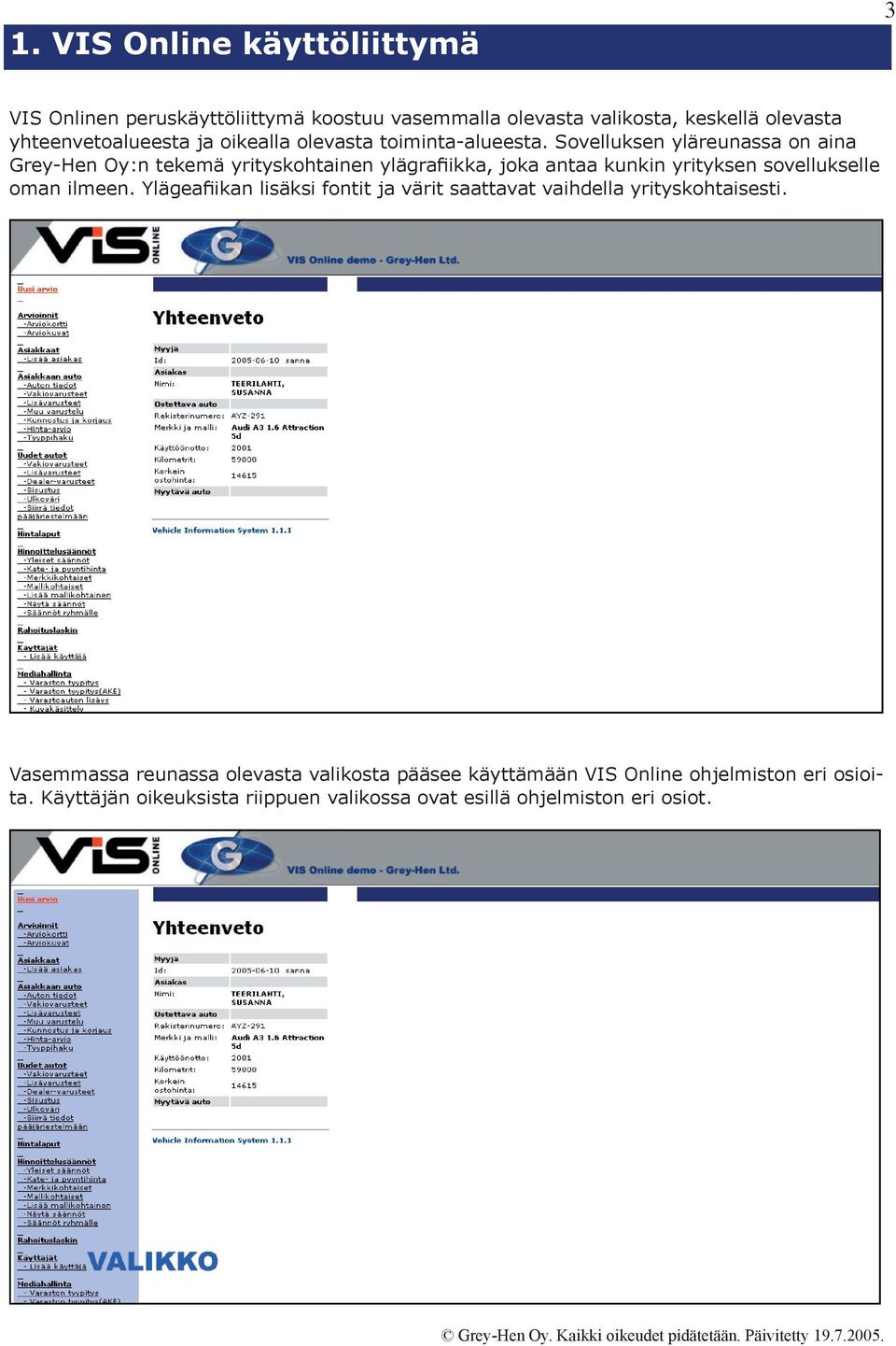 Sovelluksen yläreunassa on aina Grey-Hen Oy:n tekemä yrityskohtainen ylägrafiikka, joka antaa kunkin yrityksen sovellukselle oman ilmeen.