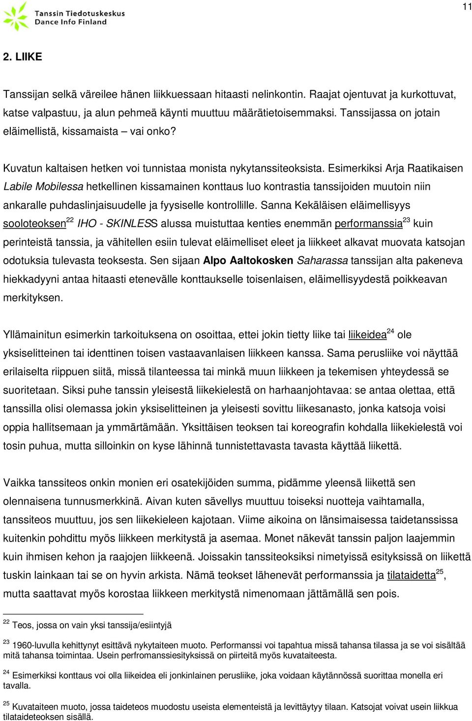 Esimerkiksi Arja Raatikaisen Labile Mobilessa hetkellinen kissamainen konttaus luo kontrastia tanssijoiden muutoin niin ankaralle puhdaslinjaisuudelle ja fyysiselle kontrollille.