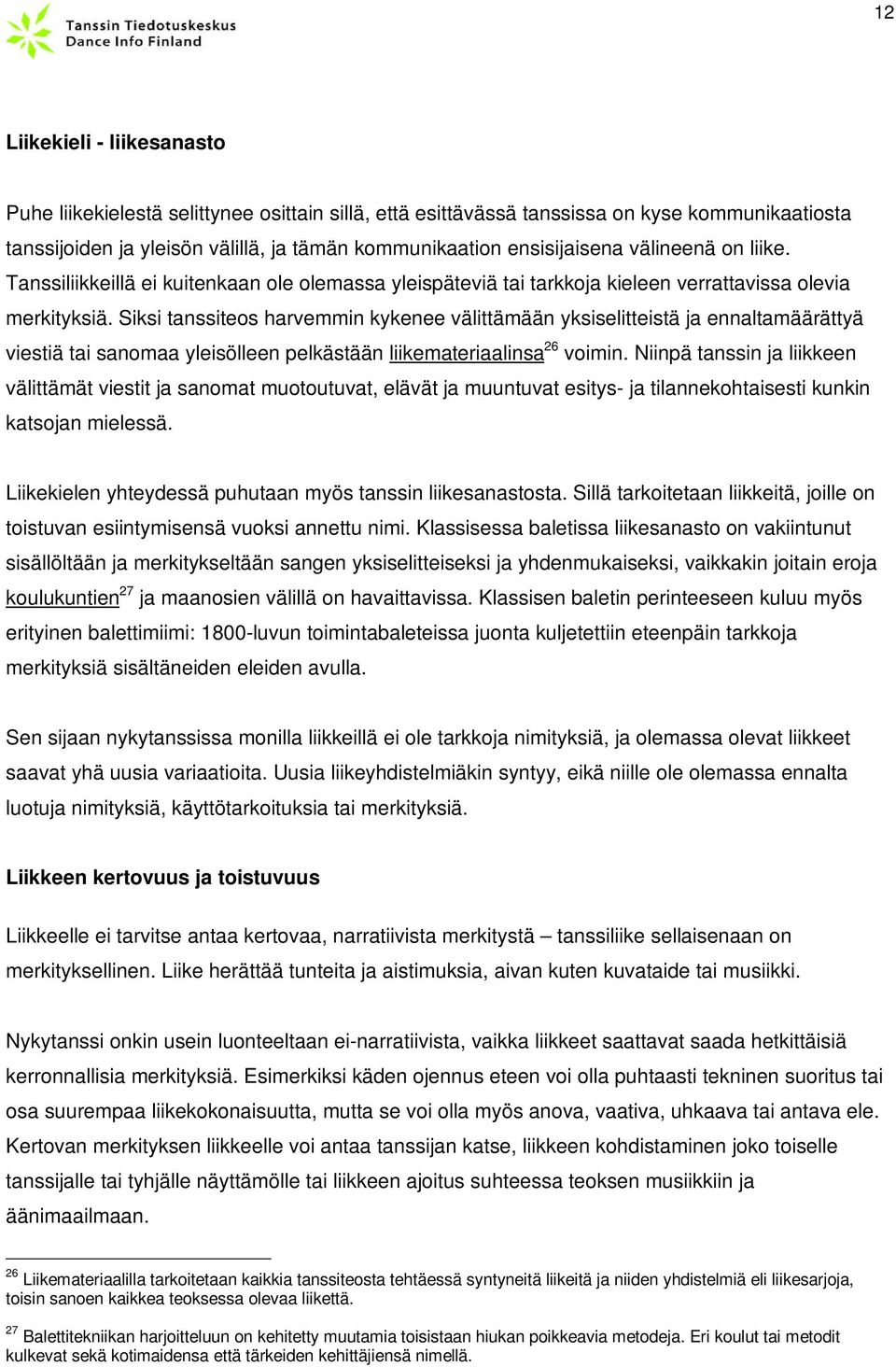 Siksi tanssiteos harvemmin kykenee välittämään yksiselitteistä ja ennaltamäärättyä viestiä tai sanomaa yleisölleen pelkästään liikemateriaalinsa 26 voimin.