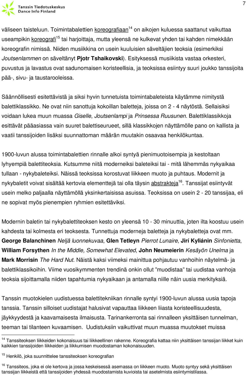 Niiden musiikkina on usein kuuluisien säveltäjien teoksia (esimerkiksi Joutsenlammen on säveltänyt Pjotr Tshaikovski).