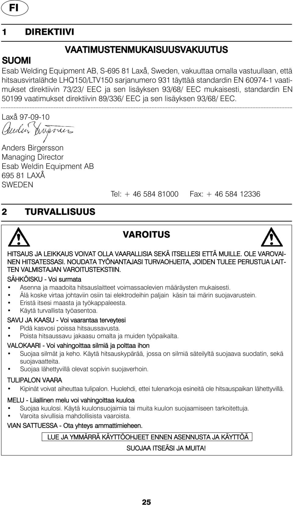 Laxå 97-09-10 Anders Birgersson Managing Director Esab Weldin Equipment AB 695 81 LAXÅ SWEDEN Tel: + 46 584 81000 Fax: + 46 584 12336 2 TURVALLISUUS VAROITUS HITSAUS JA LEIKKAUS VOIVAT OLLA