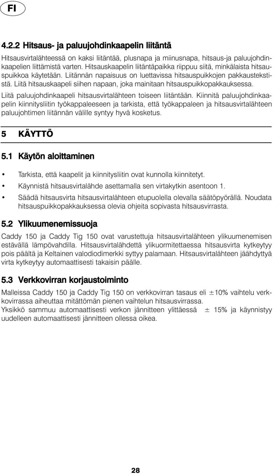 Liitä hitsauskaapeli siihen napaan, joka mainitaan hitsauspuikkopakkauksessa. Liitä paluujohdinkaapeli hitsausvirtalähteen toiseen liitäntään.