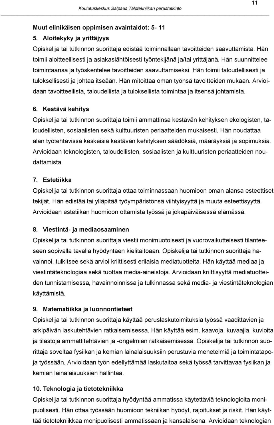 Hän toimii taloudellisesti ja tuloksellisesti ja johtaa itseään. Hän mitoittaa oman työnsä tavoitteiden mukaan.