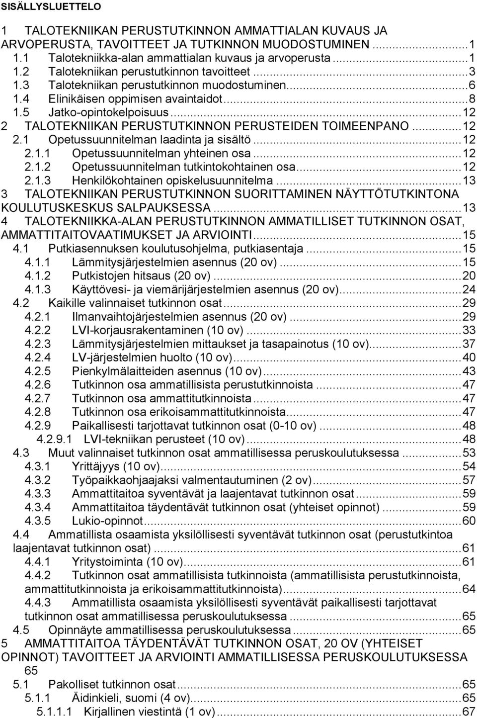 .. 12 2.1.1 Opetussuunnitelman yhteinen osa... 12 2.1.2 Opetussuunnitelman tutkintokohtainen osa... 12 2.1.3 Henkilökohtainen opiskelusuunnitelma.