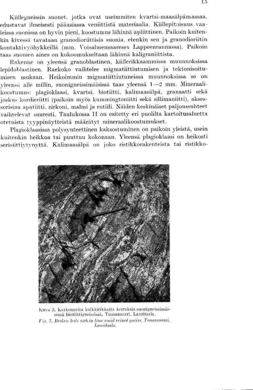 Voisalmensaaressa Lappeenrannassa). Paikoin taas suouien aines on kokoomukseltaan lahinna kaligraniittista. Rakenne on yleensa granoblastinen, kiillerikkaammissa muunnoksissa lepidoblastinen.