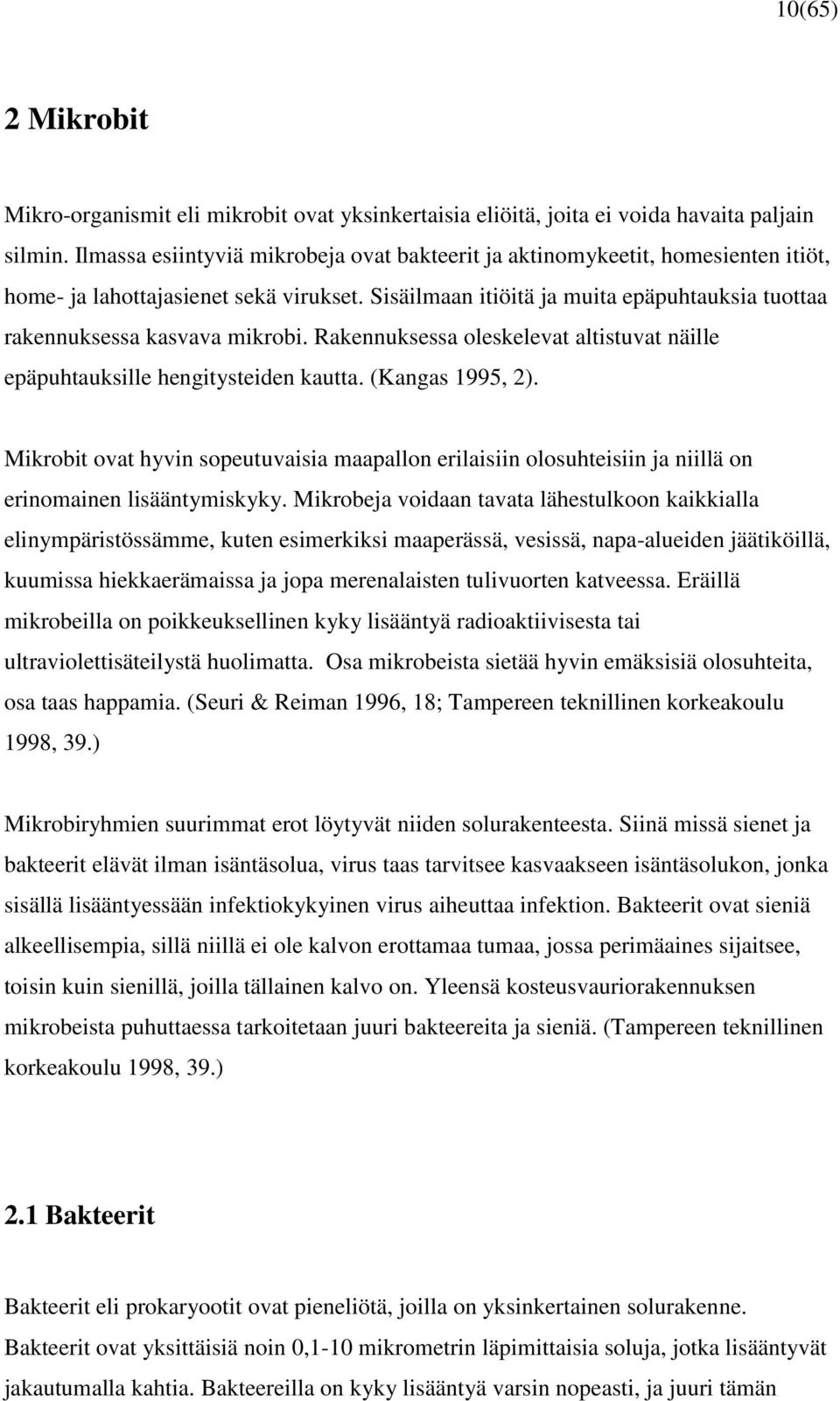 Sisäilmaan itiöitä ja muita epäpuhtauksia tuottaa rakennuksessa kasvava mikrobi. Rakennuksessa oleskelevat altistuvat näille epäpuhtauksille hengitysteiden kautta. (Kangas 1995, 2).