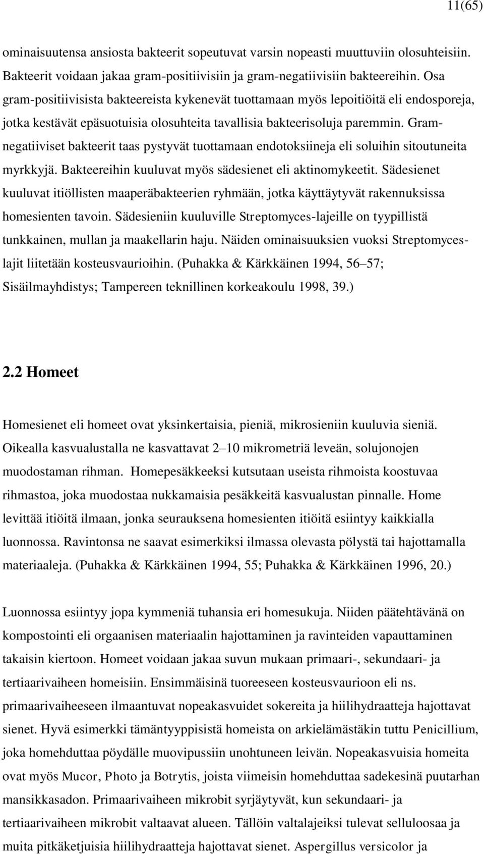 Gramnegatiiviset bakteerit taas pystyvät tuottamaan endotoksiineja eli soluihin sitoutuneita myrkkyjä. Bakteereihin kuuluvat myös sädesienet eli aktinomykeetit.