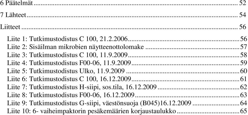 12.2009... 61 Liite 7: Tutkimustodistus H-siipi, sos.tila, 16.12.2009... 62 Liite 8: Tutkimustodistus F00-06, 16.12.2009... 63 Liite 9: Tutkimustodistus G-siipi, väestönsuoja (B045)16.