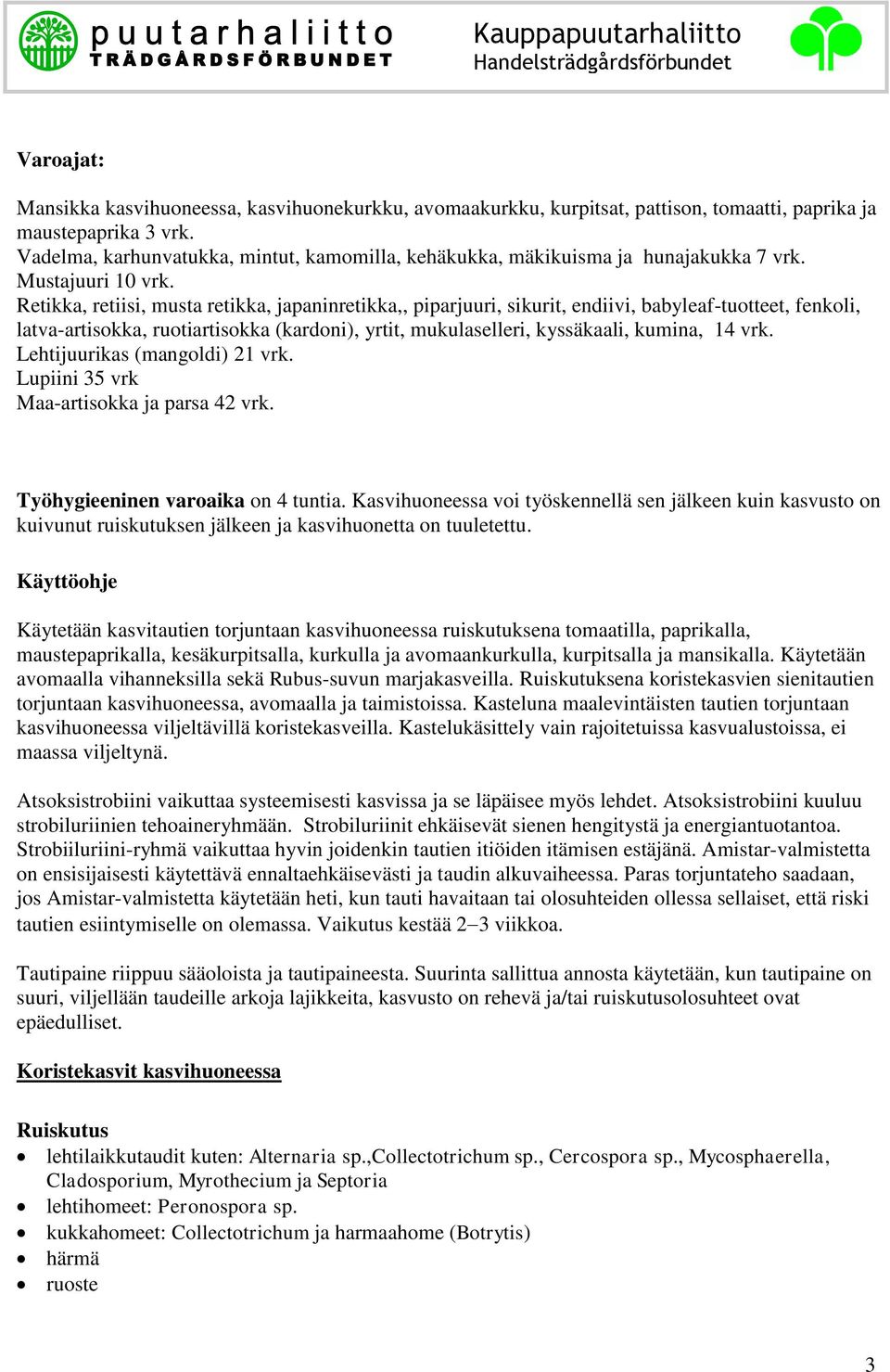 Retikka, retiisi, musta retikka, japaninretikka,, piparjuuri, sikurit, endiivi, babyleaf-tuotteet, fenkoli, latva-artisokka, ruotiartisokka (kardoni), yrtit, mukulaselleri, kyssäkaali, kumina, 14 vrk.