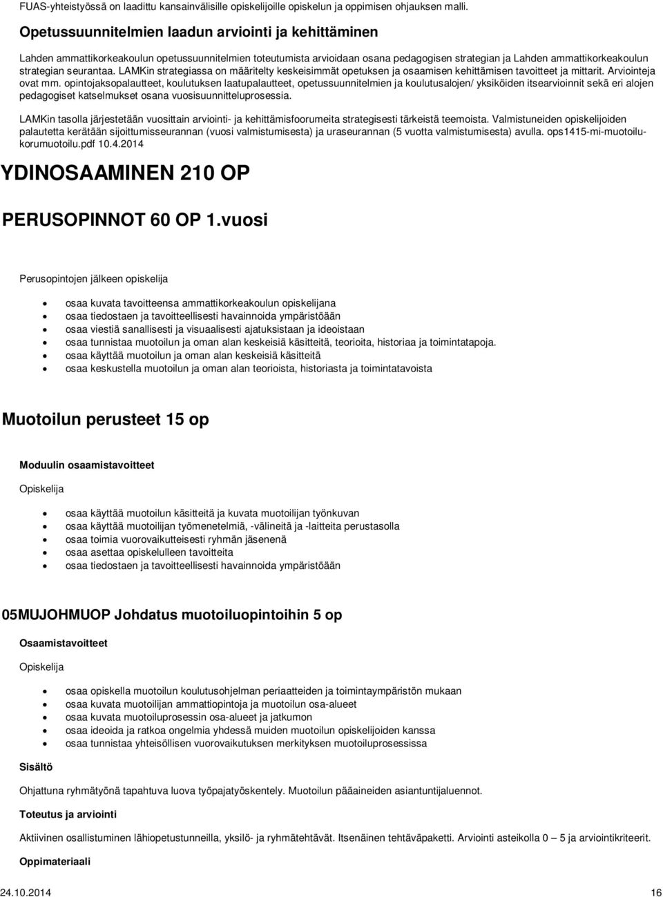 seurantaa. LAMKin strategiassa on määritelty keskeisimmät opetuksen ja osaamisen kehittämisen tavoitteet ja mittarit. Arviointeja ovat mm.