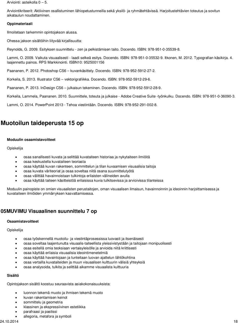 Lammi, O. 2009. Vaikuta visuaalisesti - laadi selkeä esitys. Docendo. ISBN: 978-951-0-35532-9. Itkonen, M. 2012. Typografian käsikirja. 4. laajennettu painos. RPS Markkinointi.