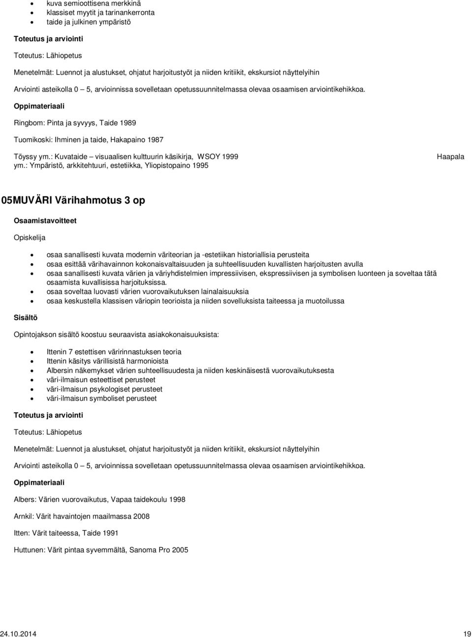 Ringbom: Pinta ja syvyys, Taide 1989 Tuomikoski: Ihminen ja taide, Hakapaino 1987 Töyssy ym.: Kuvataide visuaalisen kulttuurin käsikirja, WSOY 1999 ym.