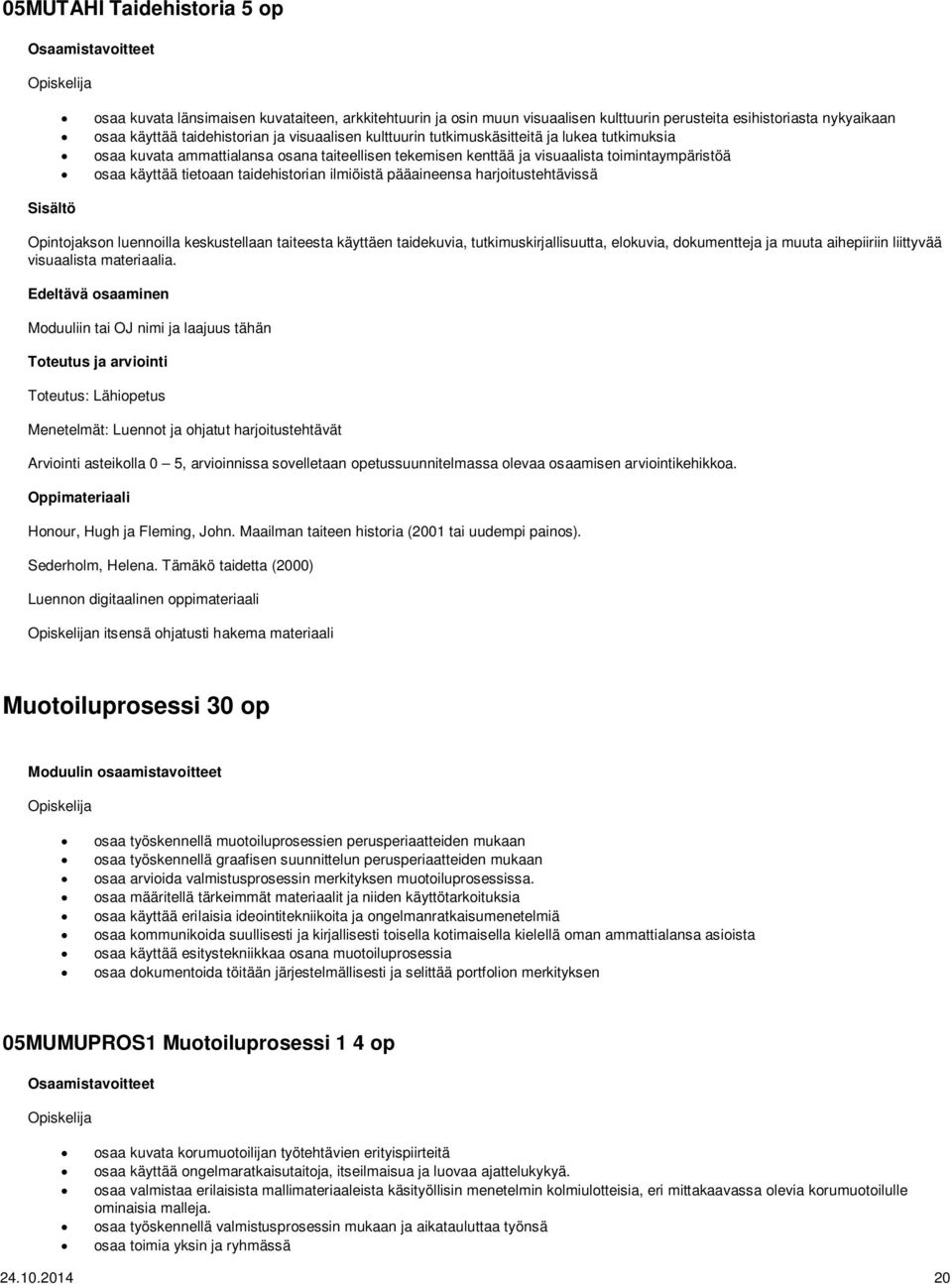 pääaineensa harjoitustehtävissä Opintojakson luennoilla keskustellaan taiteesta käyttäen taidekuvia, tutkimuskirjallisuutta, elokuvia, dokumentteja ja muuta aihepiiriin liittyvää visuaalista