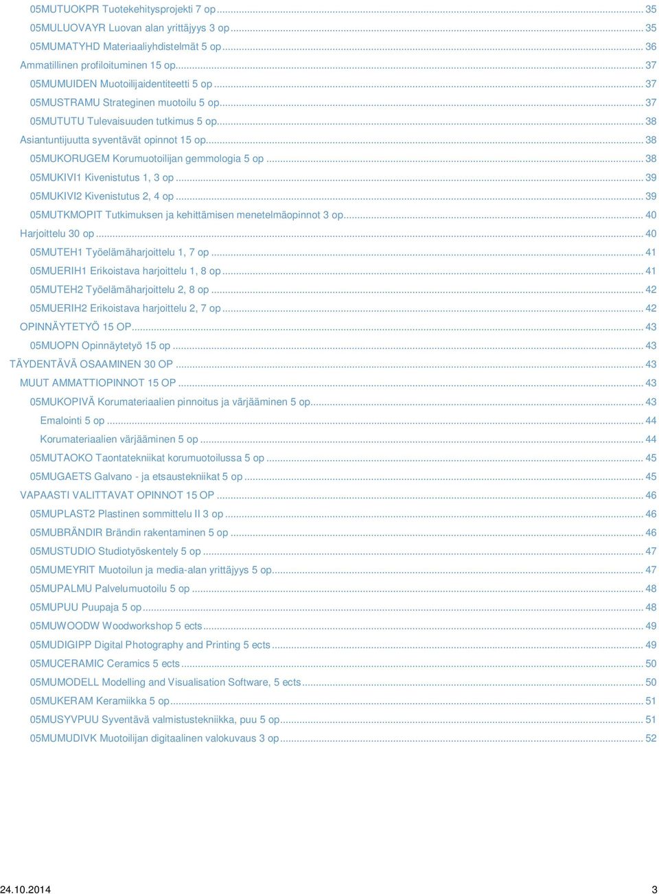 .. 38 05MUKORUGEM Korumuotoilijan gemmologia 5 op... 38 05MUKIVI1 Kivenistutus 1, 3 op... 39 05MUKIVI2 Kivenistutus 2, 4 op... 39 05MUTKMOPIT Tutkimuksen ja kehittämisen menetelmäopinnot 3 op.