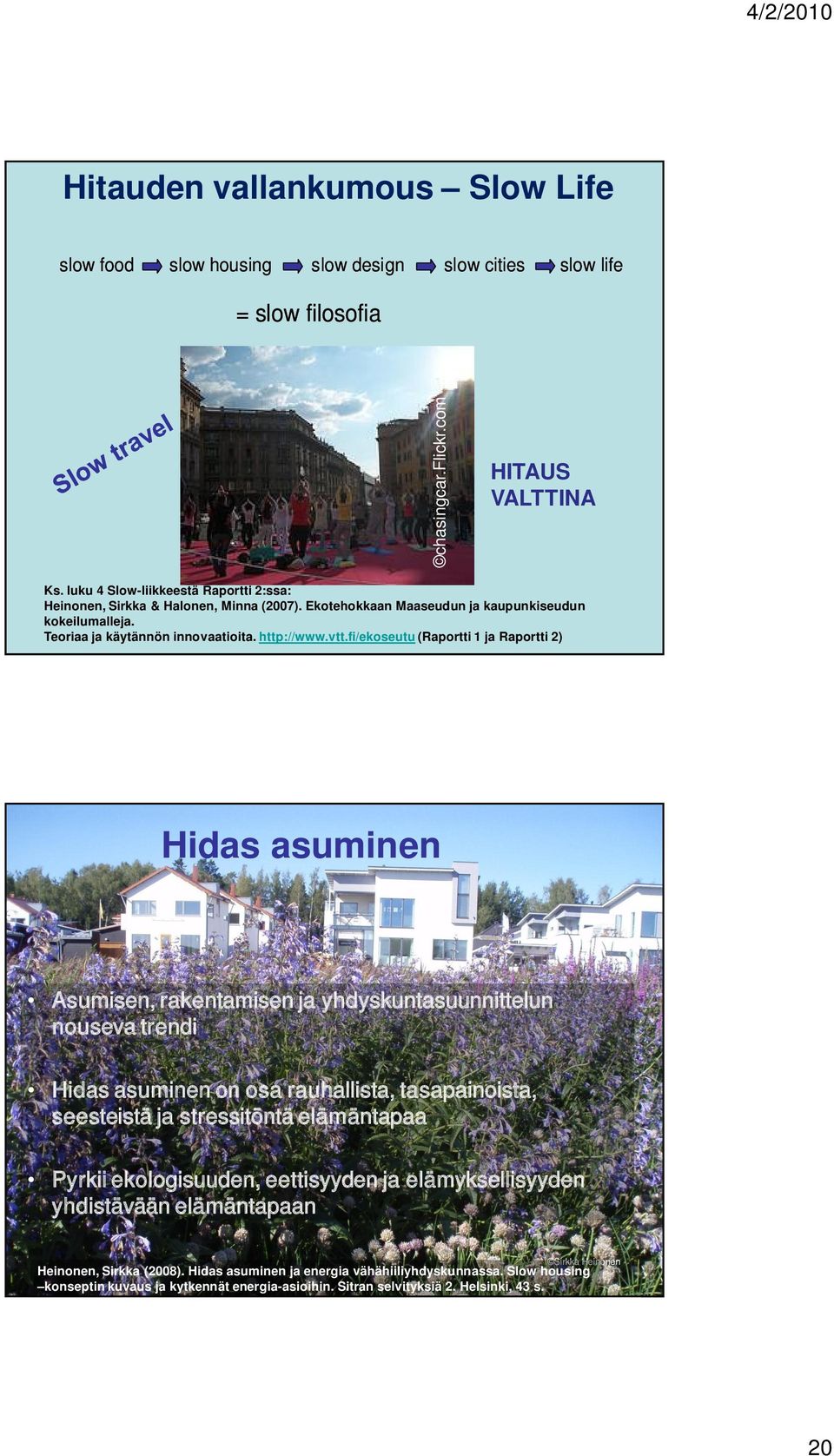 fi/ekoseutu (Raportti 1 ja Raportti 2) Hidas asuminen Asumisen, rakentamisen ja yhdyskuntasuunnittelun nouseva trendi Hidas asuminen on osa rauhallista, tasapainoista, seesteistä ja stressitöntä