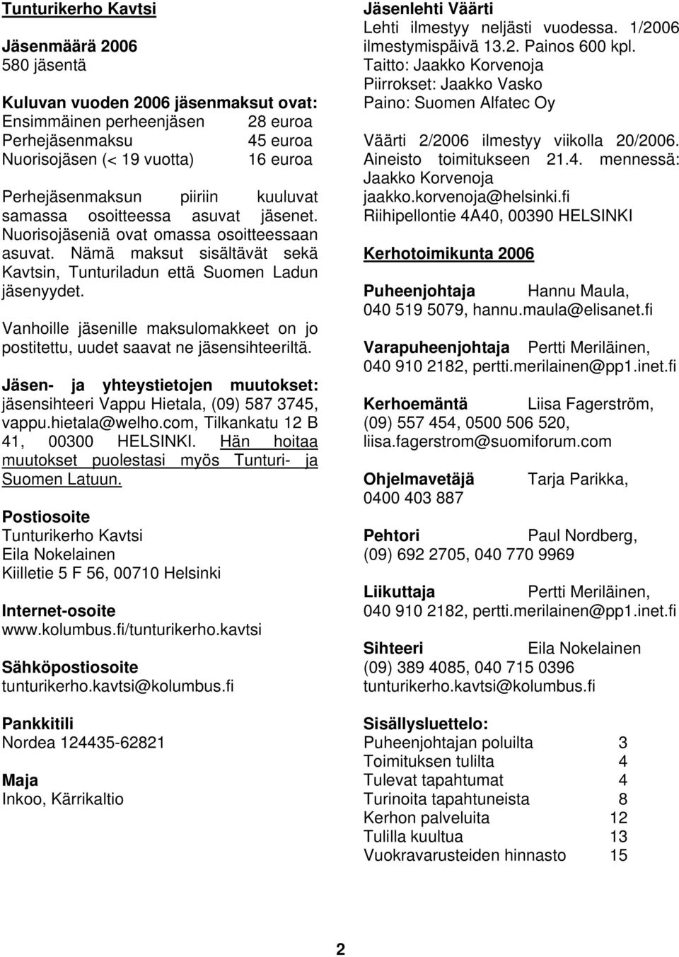 Vanhoille jäsenille maksulomakkeet on jo postitettu, uudet saavat ne jäsensihteeriltä. Jäsen- ja yhteystietojen muutokset: jäsensihteeri Vappu Hietala, (09) 587 3745, vappu.hietala@welho.