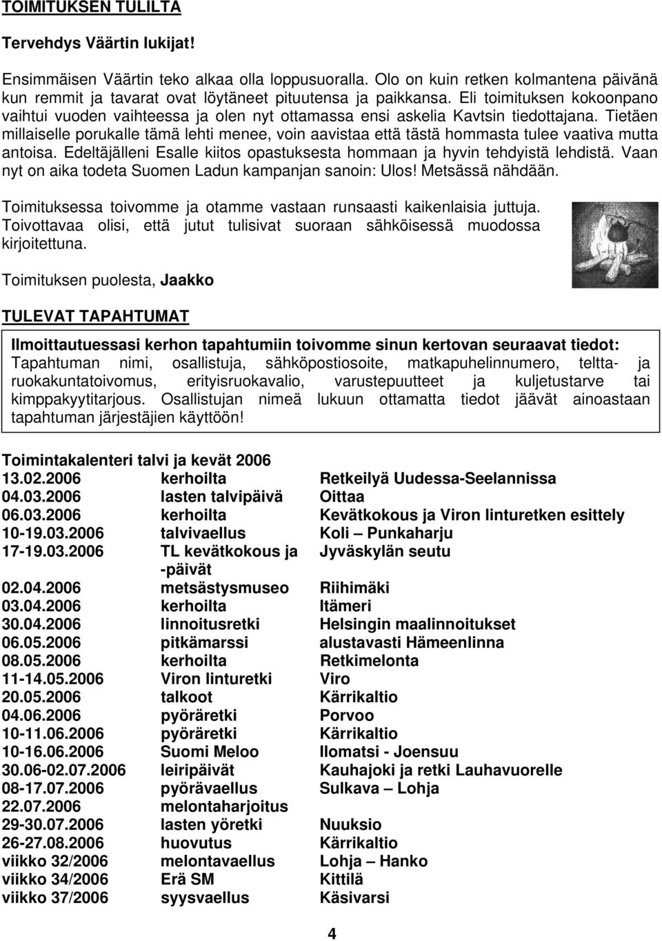 Tietäen millaiselle porukalle tämä lehti menee, voin aavistaa että tästä hommasta tulee vaativa mutta antoisa. Edeltäjälleni Esalle kiitos opastuksesta hommaan ja hyvin tehdyistä lehdistä.