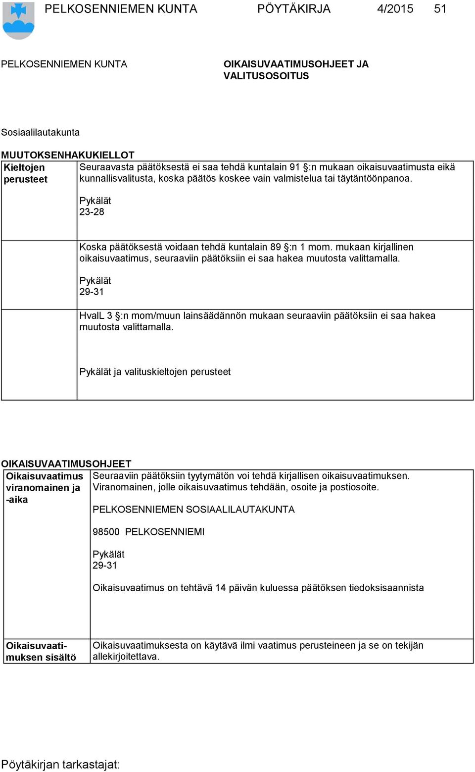 mukaan kirjallinen oikaisuvaatimus, seuraaviin päätöksiin ei saa hakea muutosta valittamalla.