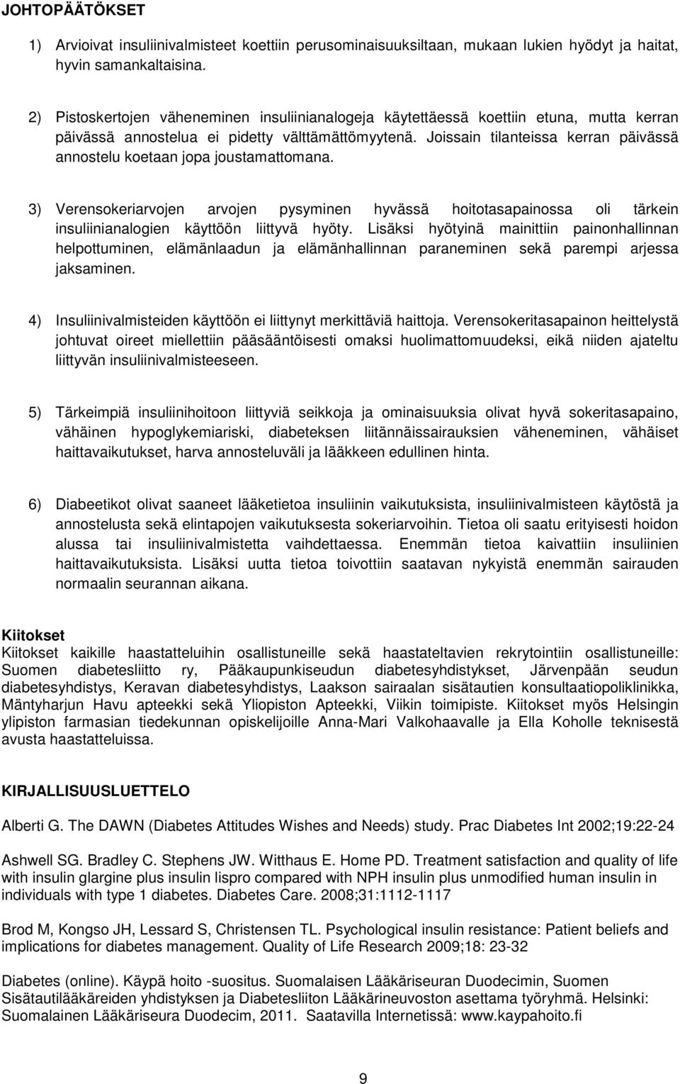 Joissain tilanteissa kerran päivässä annostelu koetaan jopa joustamattomana. ) Verensokeriarvojen arvojen pysyminen hyvässä hoitotasapainossa oli tärkein insuliinianalogien käyttöön liittyvä hyöty.