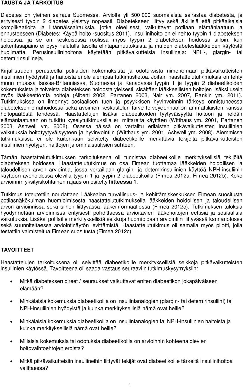 0). Insuliinihoito on elinehto tyypin diabeteksen hoidossa, ja se on keskeisessä roolissa myös tyypin diabeteksen hoidossa silloin, kun sokeritasapaino ei pysy halutulla tasolla elintapamuutoksista