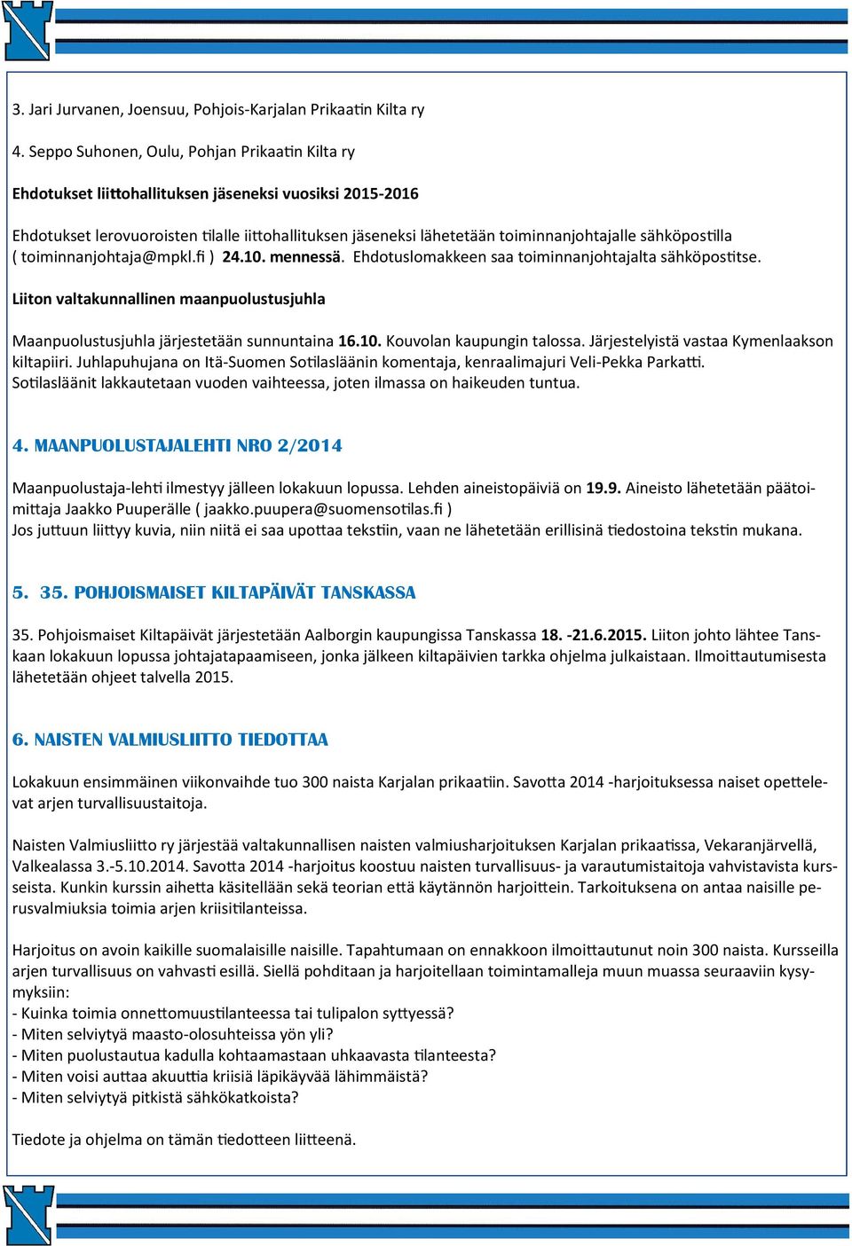 sähköpos lla ( toiminnanjohtaja@mpkl.fi ) 24.10. mennessä. Ehdotuslomakkeen saa toiminnanjohtajalta sähköpos tse.