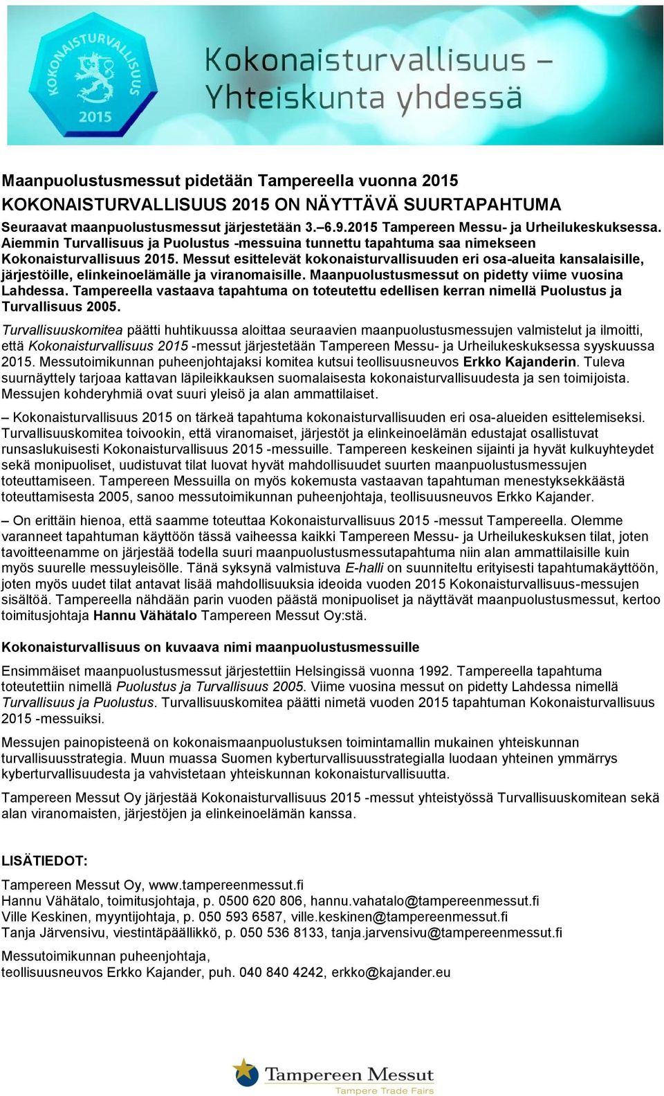 Messut esittelevät kokonaisturvallisuuden eri osa-alueita kansalaisille, järjestöille, elinkeinoelämälle ja viranomaisille. Maanpuolustusmessut on pidetty viime vuosina Lahdessa.