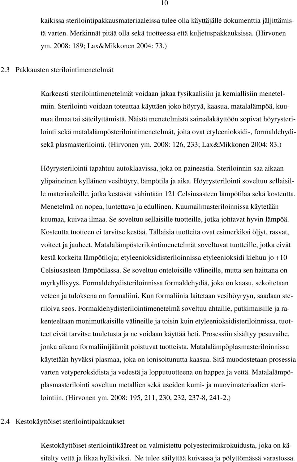 Sterilointi voidaan toteuttaa käyttäen joko höyryä, kaasua, matalalämpöä, kuumaa ilmaa tai säteilyttämistä.