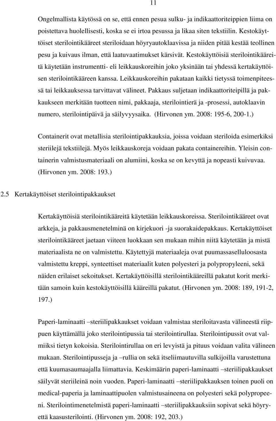 Kestokäyttöisiä sterilointikääreitä käytetään instrumentti- eli leikkauskoreihin joko yksinään tai yhdessä kertakäyttöisen sterilointikääreen kanssa.