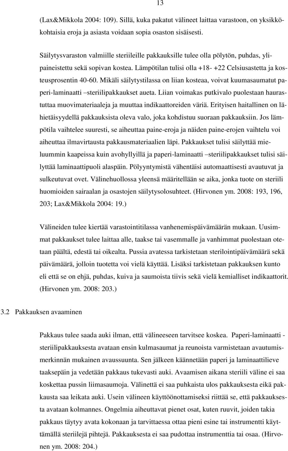 Mikäli säilytystilassa on liian kosteaa, voivat kuumasaumatut paperi-laminaatti steriilipakkaukset aueta.