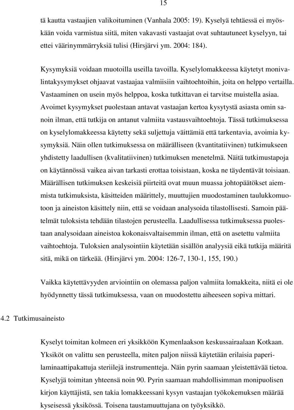 Kysymyksiä voidaan muotoilla useilla tavoilla. Kyselylomakkeessa käytetyt monivalintakysymykset ohjaavat vastaajaa valmiisiin vaihtoehtoihin, joita on helppo vertailla.