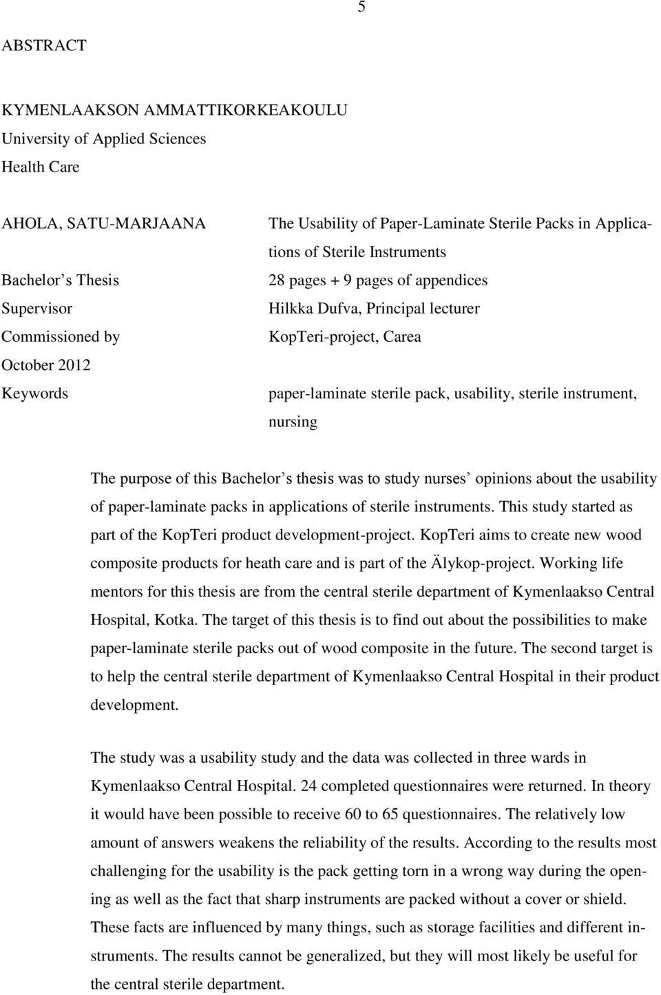 sterile instrument, nursing The purpose of this Bachelor s thesis was to study nurses opinions about the usability of paper-laminate packs in applications of sterile instruments.