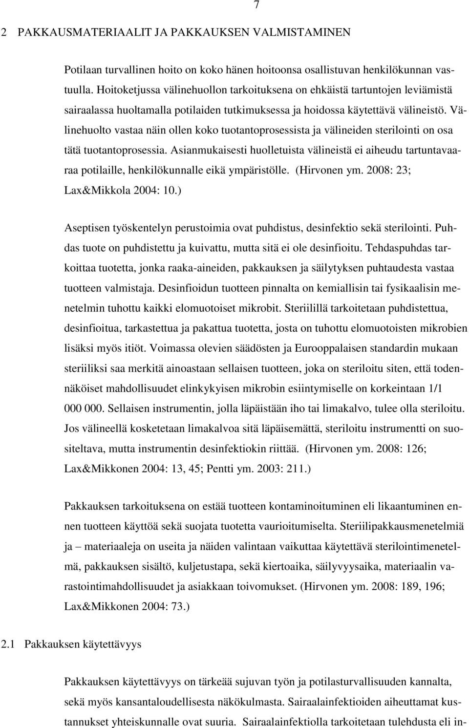 Välinehuolto vastaa näin ollen koko tuotantoprosessista ja välineiden sterilointi on osa tätä tuotantoprosessia.