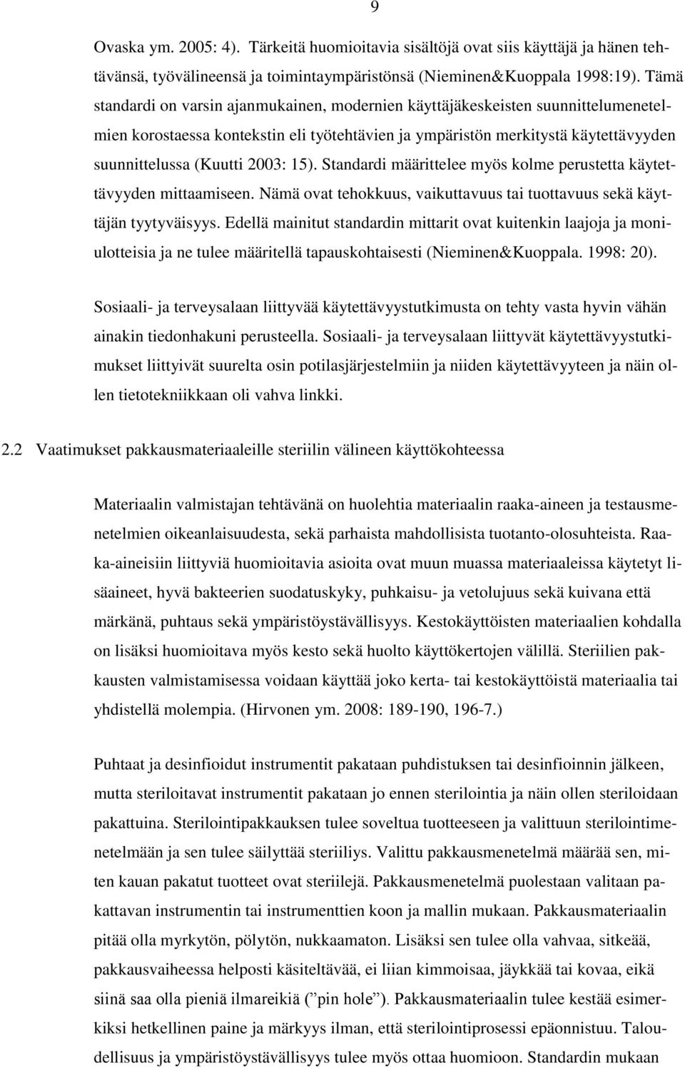 15). Standardi määrittelee myös kolme perustetta käytettävyyden mittaamiseen. Nämä ovat tehokkuus, vaikuttavuus tai tuottavuus sekä käyttäjän tyytyväisyys.