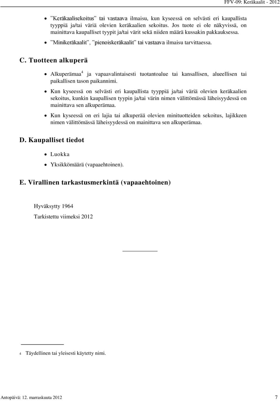 Tuotteen alkuperä Alkuperämaa 4 ja vapaavalintaisesti tuotantoalue tai kansallisen, alueellisen tai paikallisen tason paikannimi.