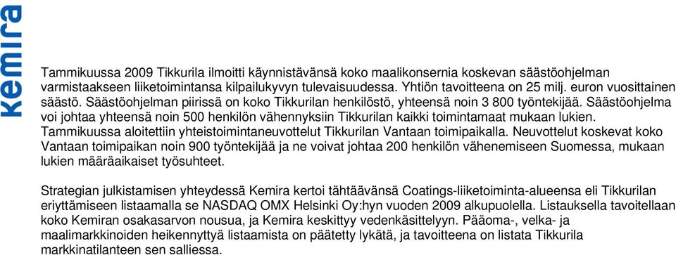 Säästöohjelma voi johtaa yhteensä noin 500 henkilön vähennyksiin Tikkurilan kaikki toimintamaat mukaan lukien. Tammikuussa aloitettiin yhteistoimintaneuvottelut Tikkurilan Vantaan toimipaikalla.