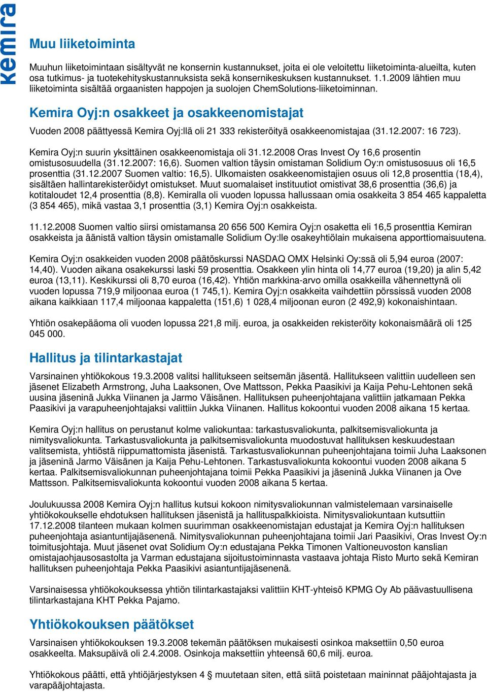 Kemira Oyj:n osakkeet ja osakkeenomistajat Vuoden 2008 päättyessä Kemira Oyj:llä oli 21 333 rekisteröityä osakkeenomistajaa (31.12.2007: 16 723).