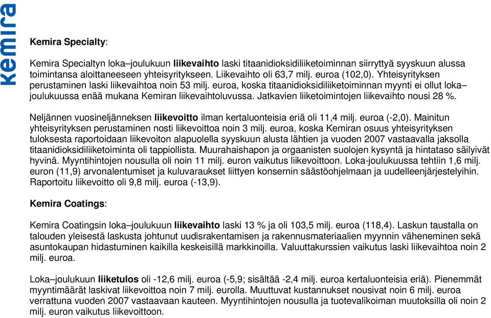 Jatkavien liiketoimintojen liikevaihto nousi 28 %. Neljännen vuosineljänneksen liikevoitto ilman kertaluonteisia eriä oli 11,4 milj. euroa (-2,0).