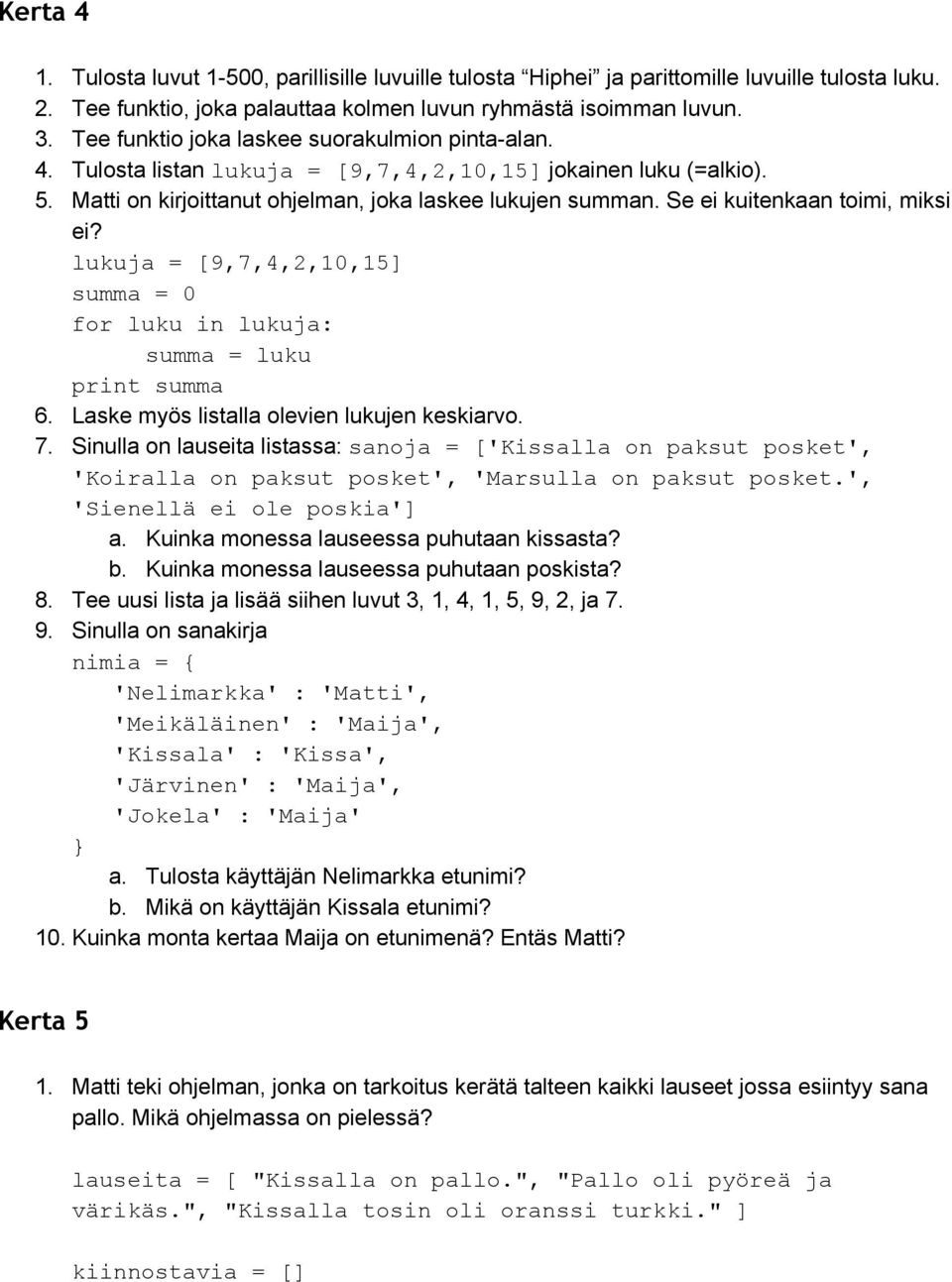 Se ei kuitenkaan toimi, miksi ei? lukuja = [9,7,4,2,10,15] summa = 0 for luku in lukuja: summa = luku print summa 6. Laske myös listalla olevien lukujen keskiarvo. 7.